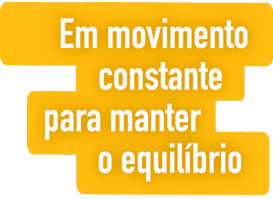 Em constante movimento para manter o equilíbrio